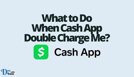 What to Do When Cash App Double Charge Me?