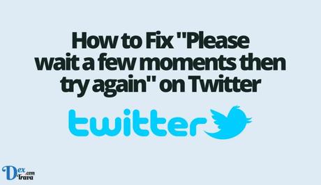 How to Fix Please wait a few moments then try again on Twitter