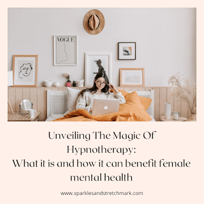 Unveiling the Magic of Hypnotherapy: What It Is & How It Can Be Used To Improve Female Mental Health