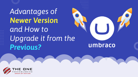 Umbraco Migration – Advantages of Newer Version and How to Upgrade it from the Previous?