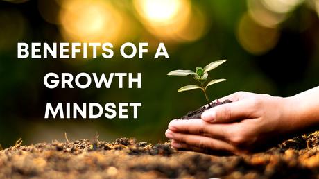 The Benefits of a Growth Mindset