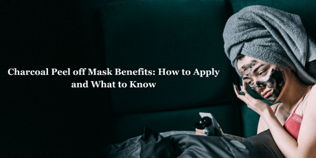 Charcoal Peel off Mask Benefits: How to Apply and What to Know