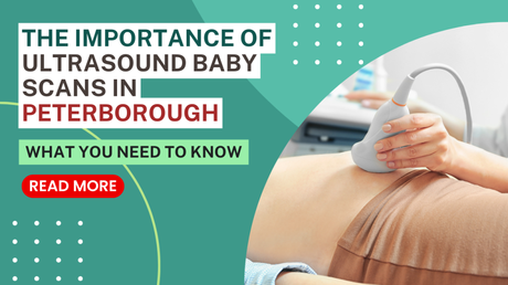 The Importance Of Ultrasound Baby Scans In Peterborough: What You Need To Know