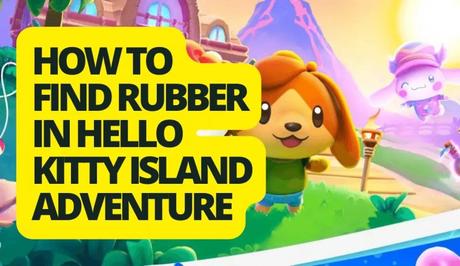 How to Find Rubber in Hello Kitty Island Adventure