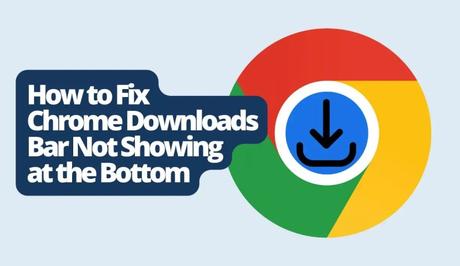 How to Fix Chrome Downloads Bar Not Showing at the Bottom