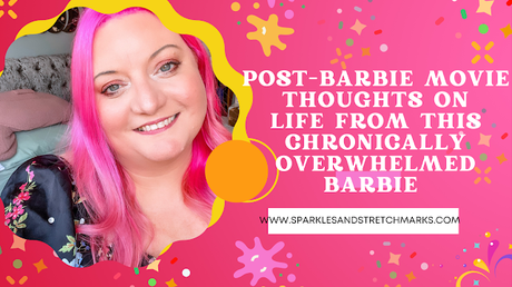 Post Barbie Movie Thoughts On Life by this Chronically Overwhelmed Barbie