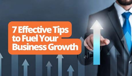 7 Effective Tips to Fuel Your Business Growth