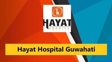 Hayat Hospital Guwahati Recruitment 2023 – 15 Posts