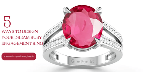 5 Ways to Design Your Dream Ruby Engagement Ring
