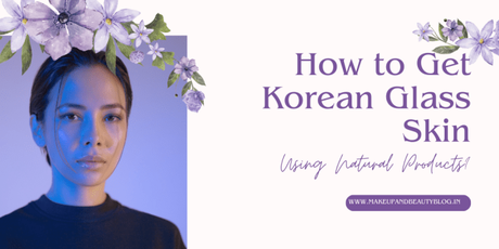 How to Get Korean Glass Skin Using Natural Products?