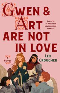 The Loosely Medieval YA Romcom of My Dreams: Gwen and Art are Not in Love by Lex Croucher