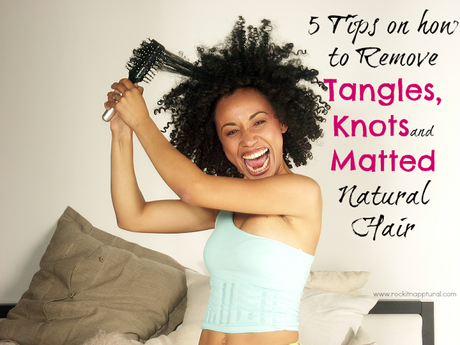 5 Tips on how to remove Tangles, Knots & Matted Natural Hair