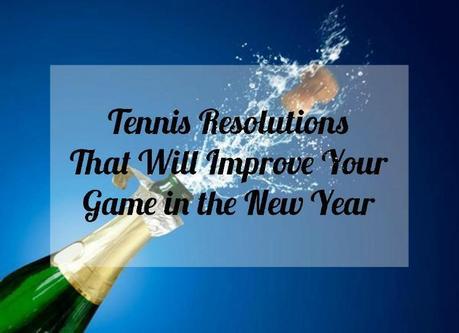 Tennis Resolutions That Will Improve Your Game in the New Year