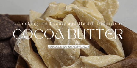 Unlocking the Beauty and Health Benefits of Cocoa Butter