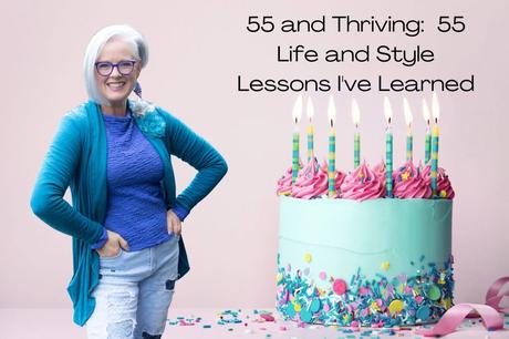 55 and Thriving:  55 Life and Style Lessons I’ve Learned