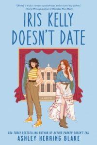Fake Dating at Its Best: Iris Kelly Doesn’t Date by Ashley Herring Blake