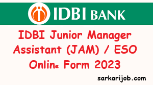 IDBI Junior Manager Assistant (JAM) / ESO Online Form 2023 IDBI Junior Manager Assistant (JAM) / ESO Online Form 2023