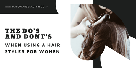 The Do’s and Don’ts When Using a Hair Styler for Women