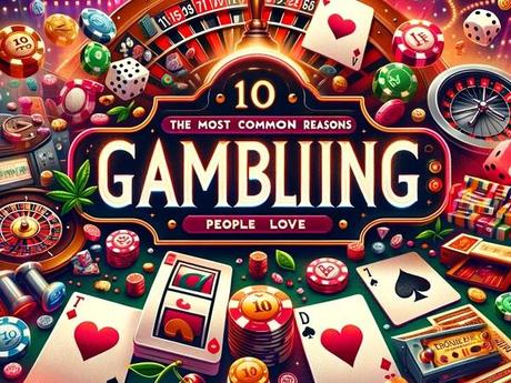 Ten of The Most Common Reasons People Love Gambling