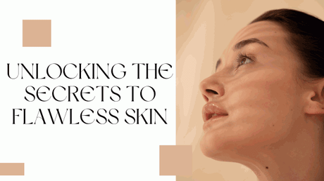 Unlocking the Secrets to Flawless Skin
