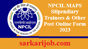 NPCIL MAPS Stipendiary Trainees & Other Post Online Form 2023