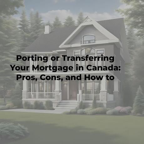 Porting or Transferring Your Mortgage in Canada: Pros, Cons, and How to