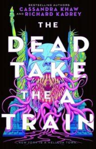Gory Bisexual Horror/Fantasy: The Dead Take the A Train by Cassandra Khaw and Richard Kadrey Gory Bisexual Horror/Fantasy: The Dead Take the A Train by Cassandra Khaw and Richard Kadrey