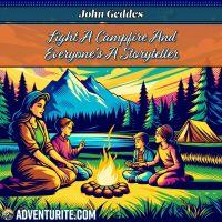 Light a campfire and everyone’s a storyteller.