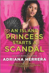 A Steamy Lesbian Historical Romance in France: An Island Princess Starts a Scandal by Adriana Herrera