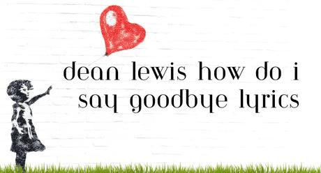 Dean Lewis How Do I Say Goodbye [Lyrics]