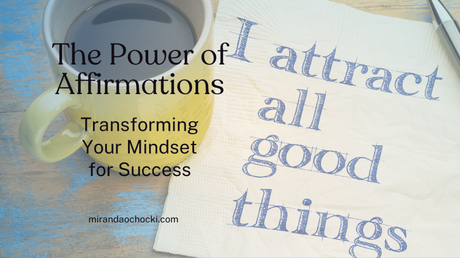 The Power of Affirmations: Transforming Your Mindset for Success