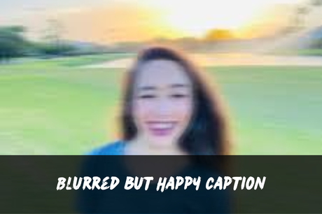 200+ Blur Pic Captions | Short, Aesthetic, Funny, Cute, Clever