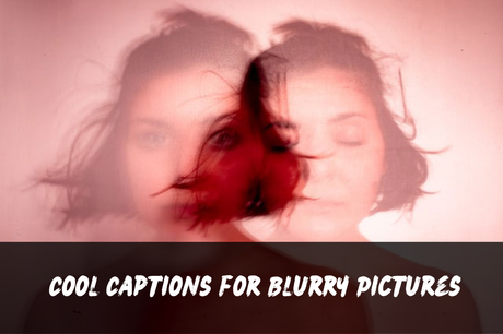 200+ Blur Pic Captions | Short, Aesthetic, Funny, Cute, Clever