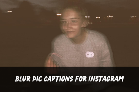 200+ Blur Pic Captions | Short, Aesthetic, Funny, Cute, Clever