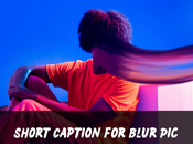 200+ Blur Captions Short, Aesthetic, Funny, Cute, Clever