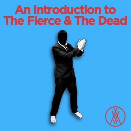 The Fierce & The Dead:  An Introduction To The Fierce & The Dead