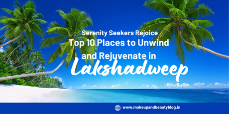 Serenity Seekers Rejoice: Top 10 Places to Unwind and Rejuvenate in Lakshadweep