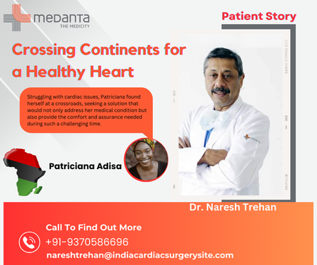 Crossing Continents for a Healthy Heart: Patriciana Adisa Triumph with Dr. Naresh Trehan