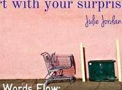 "Delight Unexpected. Flirt with Your Surprises." Julie Jordan Scott Words Flow