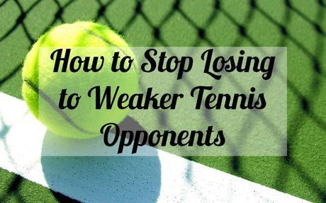 How to Stop Losing to Weaker Tennis Opponents