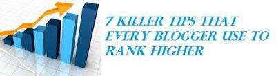 7 Killer Tips That Every Blogger Use To Rank Higher