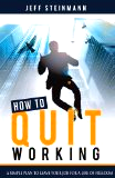 How To Quit Working by Jeff Steinmann