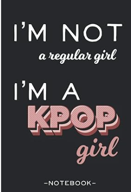 21 Amazing Gifts For K-Pop Fans 4 I'm Not a Regular Girl, I'm a K-Pop Girl- Notebook
