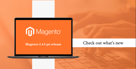 The Magento 2.4.5-p6 release has been released! Let&rsquo;s take a look at what&rsquo;s new!