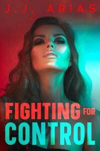 An Enemies-to-Lovers Miami Romance: Fighting for Control by J.J. Arias