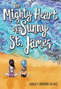 A Small Middle Grade with a Big Punch: The Mighty Heart of Sunny St. James by Ashley Herring Blake A Small Middle Grade with a Big Punch: The Mighty Heart of Sunny St. James by Ashley Herring Blake