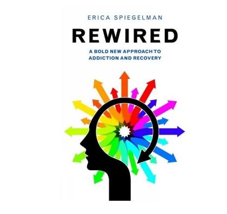 Rewired: A Bold New Approach to Addiction and Recovery by Erica Spiegelman