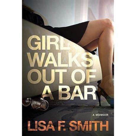 Girl Walks Out of a Bar: A Memoir by Lisa Smith