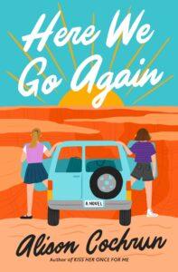 A Lesbian Road Trip Romcom About Death: Here We Go Again by Alison Cochrun