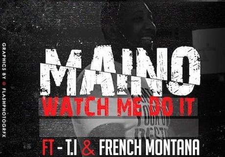 New Music: Maino “Watch Me Do It” ft TI x French Montana